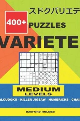 Cover of 400 + puzzles VARIETE Medium levels Calcudoku - Killer Jigsaw - Numbricks - Chain.