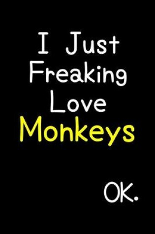 Cover of I Just Freaking Love Monkeys Ok.