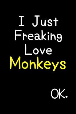 Book cover for I Just Freaking Love Monkeys Ok.