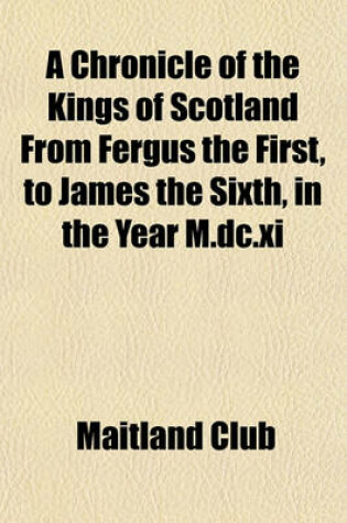 Cover of A Chronicle of the Kings of Scotland from Fergus the First, to James the Sixth, in the Year M.DC.XI