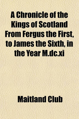 Book cover for A Chronicle of the Kings of Scotland from Fergus the First, to James the Sixth, in the Year M.DC.XI