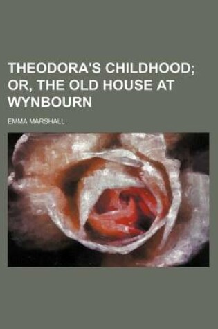 Cover of Theodora's Childhood; Or, the Old House at Wynbourn