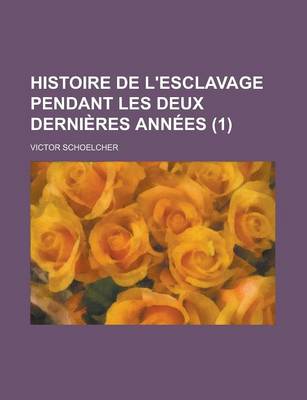 Book cover for Histoire de L'Esclavage Pendant Les Deux Dernieres Annees (1)