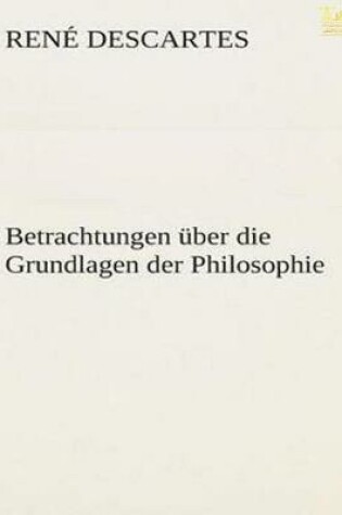 Cover of Betrachtungen UEber Die Grundlagen Der Philosophie