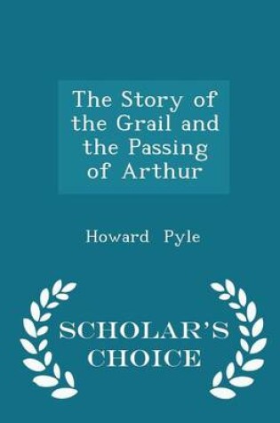 Cover of The Story of the Grail and the Passing of Arthur - Scholar's Choice Edition