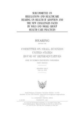 Cover of Subcommittee on Regulations and Healthcare hearing on health IT adoption and the new challenges faced by solo and small group health care practices