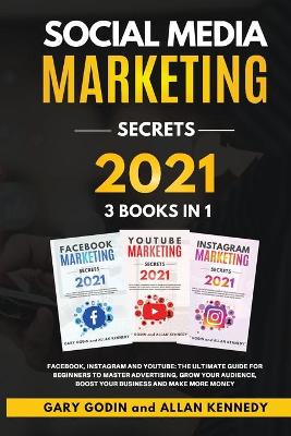 Book cover for SOCIAL MEDIA MARKET SECRETS 3 Books in 1 - Facebook, Instagram and Youtube, The Ultimate Guide For Beginners to Master Advertising, Grow your Audience, Boost your Business and Make More Money