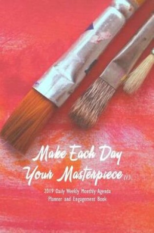 Cover of Make Each Day Your Masterpiece (1) 2019 Daily Weekly Monthly Agenda Planner and Engagement Book