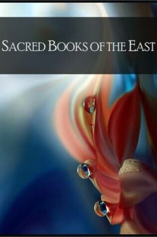 Cover of Sacred Books of the East: Including Selections from the Vedic Hymns, Zend-Avesta, Dhammapada, Upanishads, the Koran, and the Life of Buddha