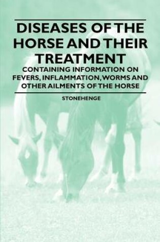 Cover of Diseases of the Horse and Their Treatment - Containing Information on Fevers, Inflammation, Worms and Other Ailments of the Horse