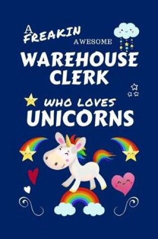 Cover of A Freakin Awesome Warehouse Clerk Who Loves Unicorns