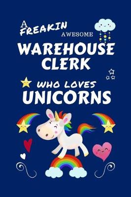 Book cover for A Freakin Awesome Warehouse Clerk Who Loves Unicorns
