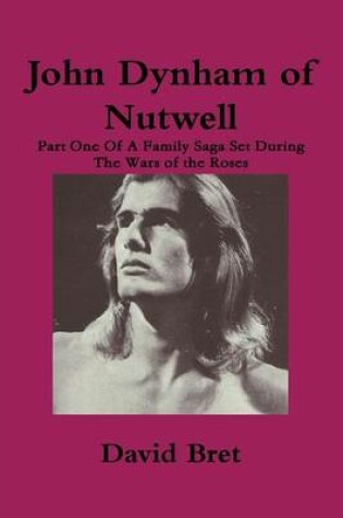 Cover of John Dynham of Nutwell: Part One of A Family Saga Set During the Wars of the Roses