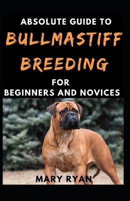 Book cover for Absolute Guide To Bullmastif Breeding For Beginners And Novices