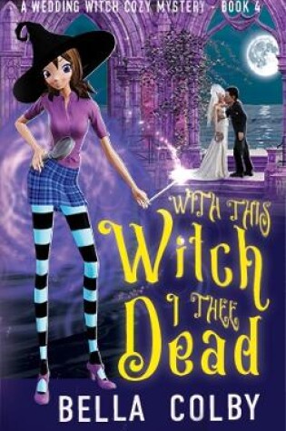 Cover of Witch this Witch, I thee Dead