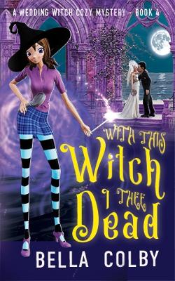 Cover of Witch this Witch, I thee Dead