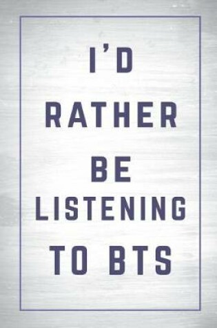 Cover of I'd Rather Be Listening to BTS