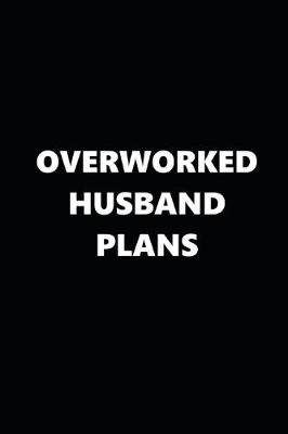 Book cover for 2020 Daily Planner Funny Theme Overworked Husband Plans Black White 388 Pages