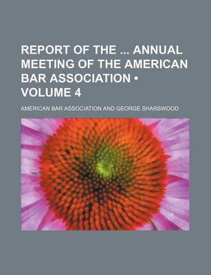 Book cover for Report of the Annual Meeting of the American Bar Association (Volume 4)