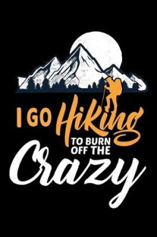 Cover of I go hiking to burn off the crazy
