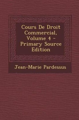 Cover of Cours de Droit Commercial, Volume 4 - Primary Source Edition