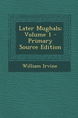 Cover of Later Mughals; Volume 1 - Primary Source Edition