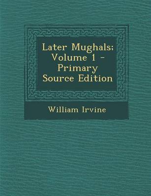 Book cover for Later Mughals; Volume 1 - Primary Source Edition