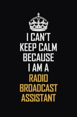 Cover of I Can't Keep Calm Because I Am A Radio Broadcast Assistant