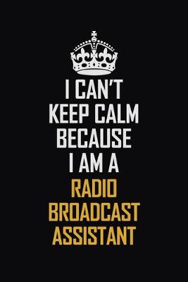 Book cover for I Can't Keep Calm Because I Am A Radio Broadcast Assistant