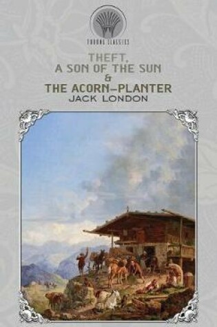 Cover of Theft, A Son of the Sun & The Acorn-Planter