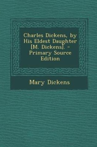 Cover of Charles Dickens, by His Eldest Daughter [M. Dickens]. - Primary Source Edition