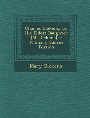 Book cover for Charles Dickens, by His Eldest Daughter [M. Dickens]. - Primary Source Edition