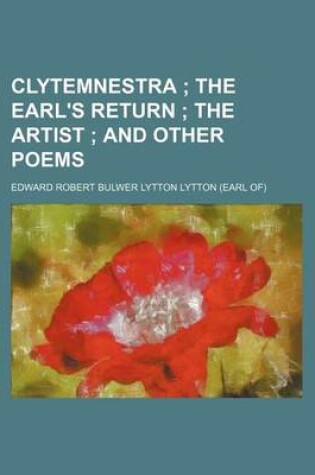 Cover of Clytemnestra; The Earl's Return the Artist and Other Poems