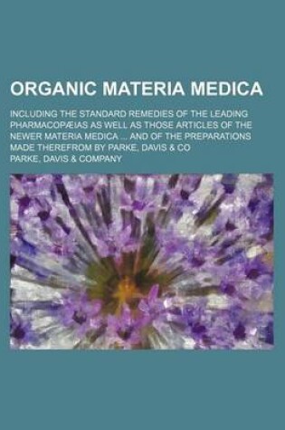 Cover of Organic Materia Medica; Including the Standard Remedies of the Leading Pharmacopaeias as Well as Those Articles of the Newer Materia Medica and of the