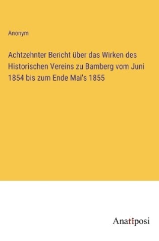 Cover of Achtzehnter Bericht über das Wirken des Historischen Vereins zu Bamberg vom Juni 1854 bis zum Ende Mai's 1855
