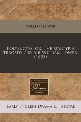 Cover of Polyeuctes, Or, the Martyr a Tragedy / By Sir William Lower. (1655)