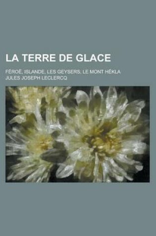 Cover of La Terre de Glace; Feroe, Islande, Les Geysers, Le Mont Hekla