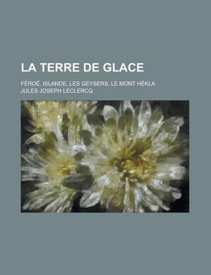 Book cover for La Terre de Glace; Feroe, Islande, Les Geysers, Le Mont Hekla