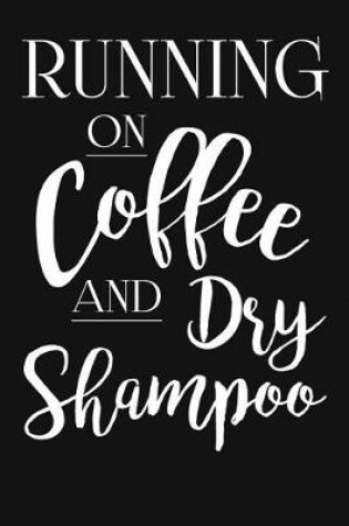 Cover of Running On Coffee And Dry Shampoo