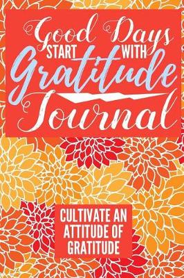 Book cover for Good Days Start With Gratitude Journal Cultivate An Attitude Of Gratitude