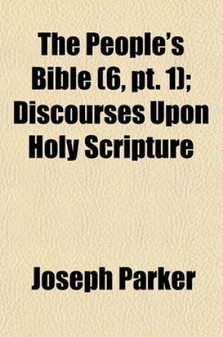 Cover of The People's Bible (Volume 6, PT. 1); Discourses Upon Holy Scripture
