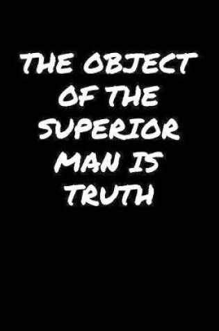 Cover of The Object Of The Superior Man Is Truth�