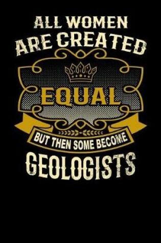 Cover of All Women Are Created Equal But Then Some Become Geologists