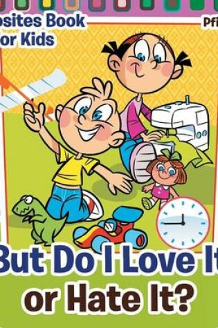 Cover of But Do I Love It or Hate It? Opposites Book for Kids