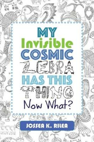 Cover of My Invisible Cosmic Zebra Has This Thing - Now What?