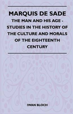 Book cover for Marquis De Sade - The Man And His Age - Studies In The History Of The Culture And Morals Of The Eighteenth Century