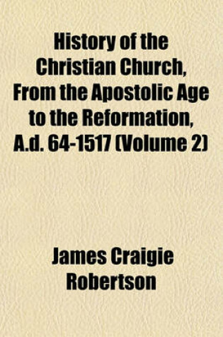 Cover of History of the Christian Church, from the Apostolic Age to the Reformation, A.D. 64-1517 (Volume 2)