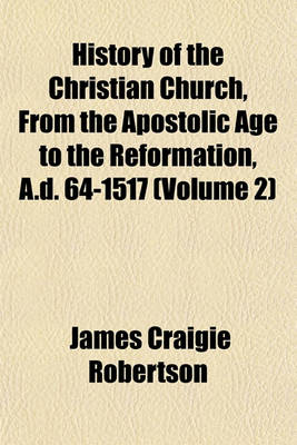 Book cover for History of the Christian Church, from the Apostolic Age to the Reformation, A.D. 64-1517 (Volume 2)