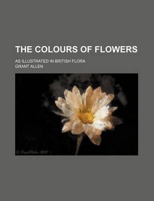 Book cover for The Colours of Flowers; As Illustrated in British Flora