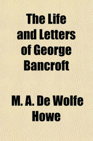 Cover of The Life and Letters of George Bancroft